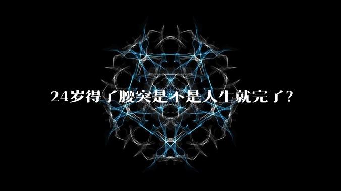 24岁得了腰突是不是人生就完了？